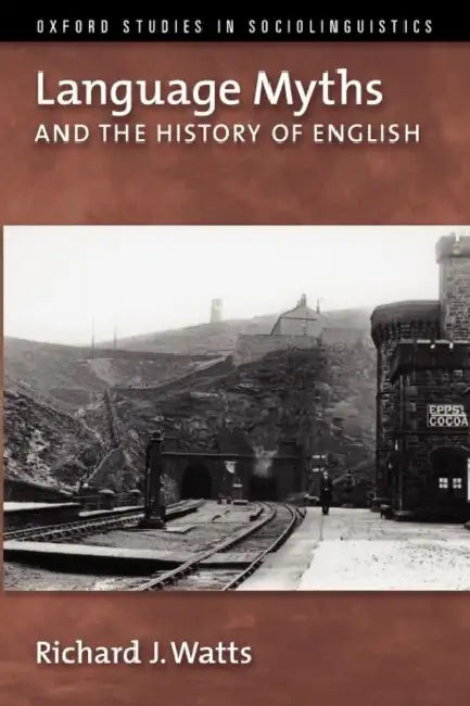 Language Myths and the History of English by Richard J. Watts