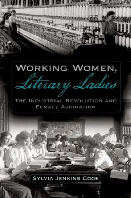 Working Women, Literary Ladies: The Industrial Revolution and Female Aspiration by Sylvia J. Cook