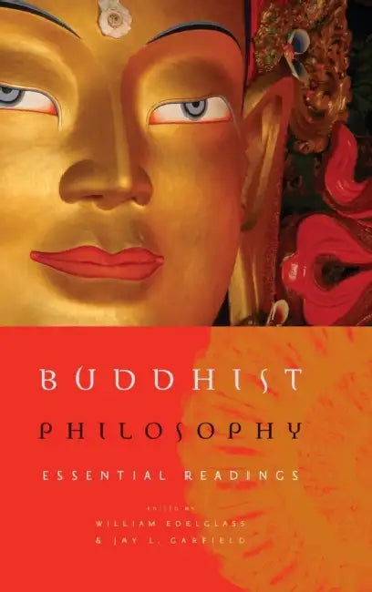 Buddhist Philosophy: Essential Readings by William Edelglass, Jay Garfield
