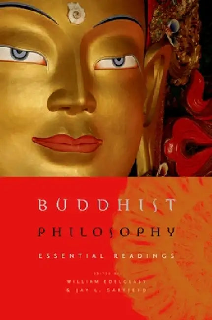 Buddhist Philosophy: Essential Readings by William Edelglass, Jay L. Garfield