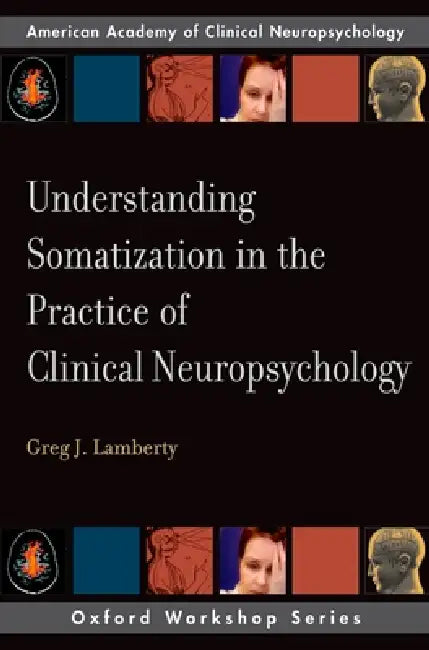 Understanding Somatization in the Practice of Clinical Neuropsychology by Greg J. Lamberty