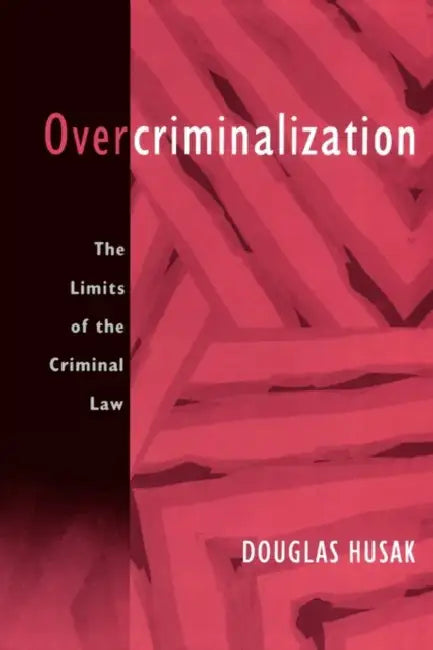 Overcriminalization: The Limits of the Criminal Law by Douglas Husak