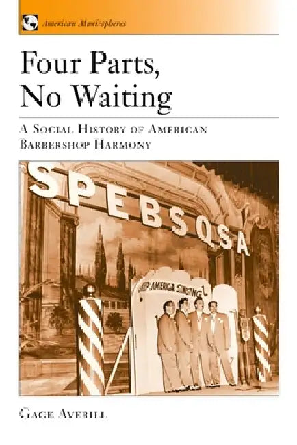 Four Parts, No Waiting: A Social History of American Barbershop Quartet by Gage Averill