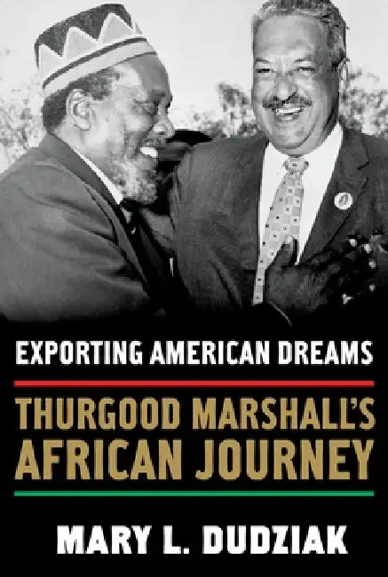 Exporting American Dreams: Thurgood Marshall's African Journey by Mary L. Dudziak