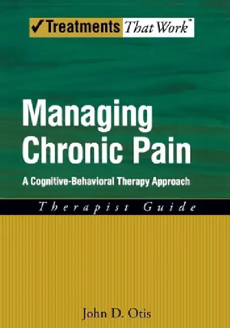 Managing Chronic Pain: A Cognitive-Behavioral Therapy Approachtherapist Guide by John D. Otis