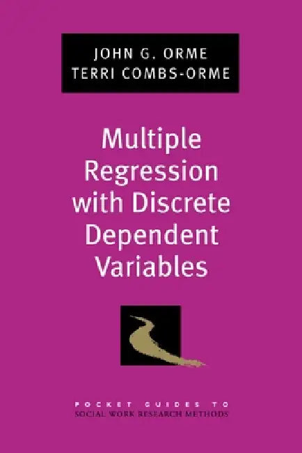 Multiple Regression with Discrete Dependent Variables by John G. Orme, Terri Combs-Orme