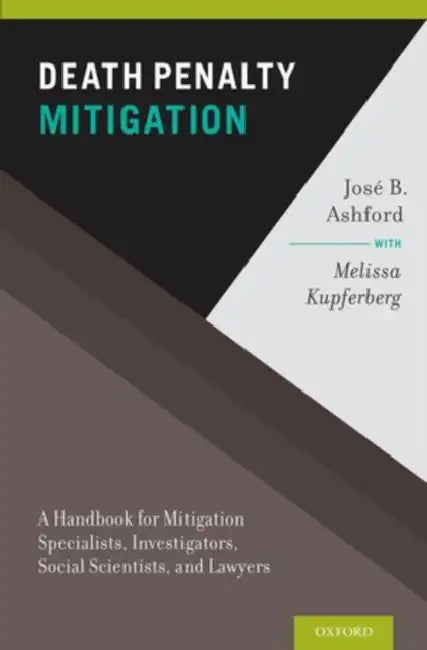 Death Penalty Mitigation: A Handbook for Mitigation Specialists, Investigators, Social Scientists, and Lawyers by Jose B. Ashford, Melissa Kupferberg