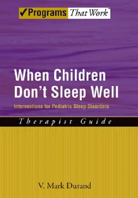When Children Don't Sleep Well: Interventions for Pediatric Sleep Disorders Therapist Guide by V. Mark Durand
