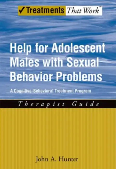 Help for Adolescent Males with Sexual Behavior Problems: A Cognitive-Behavioral Treatment Program: Therapist Guide by Jr. Hunter John A.