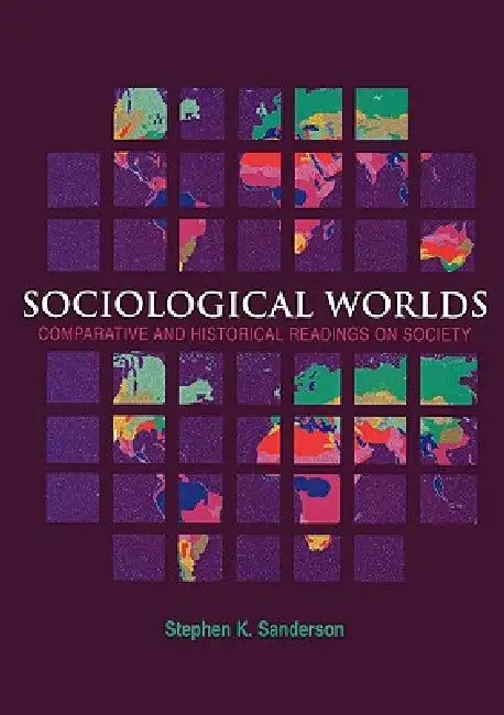 Sociological Worlds: Comparative and Historical Readings on Society by Stephen K. Sanderson, Stephen K. Sanderson