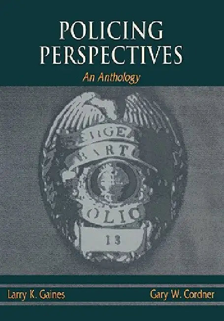 Policing Perspectives: An Anthology by Larry K. Gaines, Gary W. Cordner