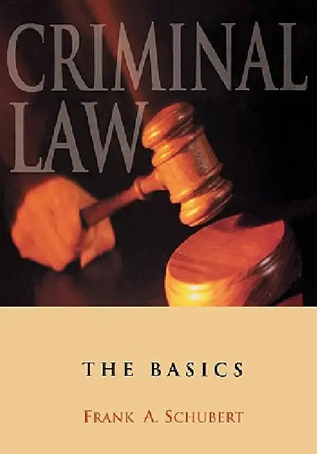 Criminal Law: The Basics by Frank A. Schubert