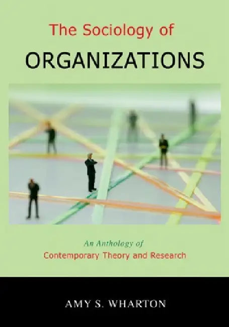 The Sociology of Organizations: An Anthology of Contemporary Theory and Research by Amy S. Wharton