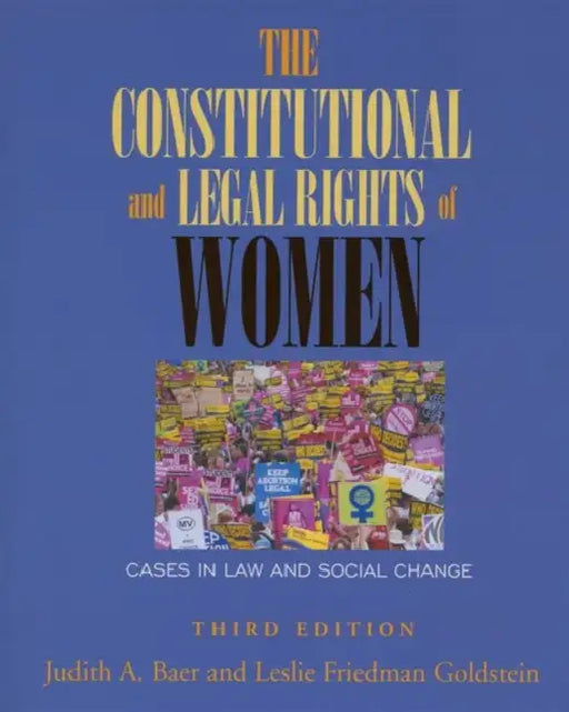 The Constitutional and Legal Rights of Women: Cases in Law and Social Change by Judith A. Baer, Leslie Friedman Goldstein