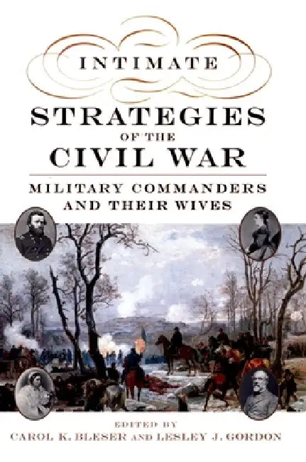Intimate Strategies of the Civil War: Military Commanders and Their Wives by Carol K. Bleser, Lesley J. Gordon, Carol K. Bleser