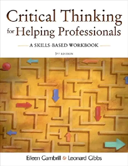 Critical Thinking for Helping Professionals: A Skills-Based Workbook by Leonard Gibbs, Eileen Gambrill