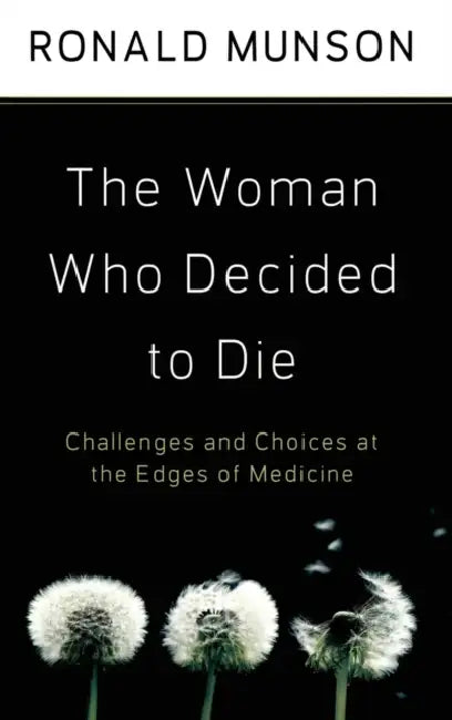The Woman Who Decided to Die: Challenges and Choices at Edges of Medicine by Ronald Munson
