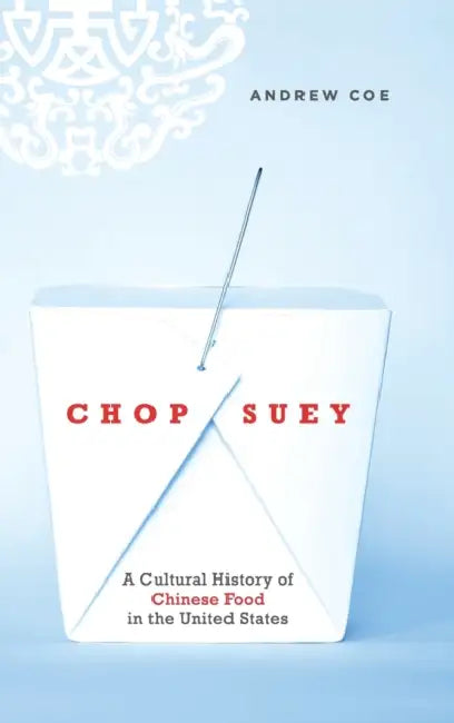 Chop Suey: A Cultural History of Chinese Food in the United States by Andrew Coe