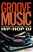 Groove Music: The Art and Culture of the Hip-Hop DJ by Mark Katz