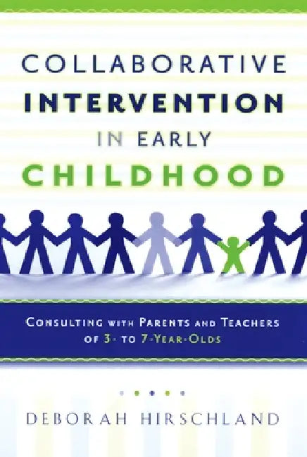 Collaborative Intervention in Early Childhood: Consulting with Parents and Teachers of 3- To 7-Year-Olds by Deborah Hirschland