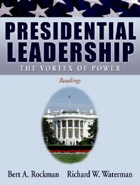 Presidential Leadership: The Vortex of Power by Bert A. Rockman, Richard W. Waterman