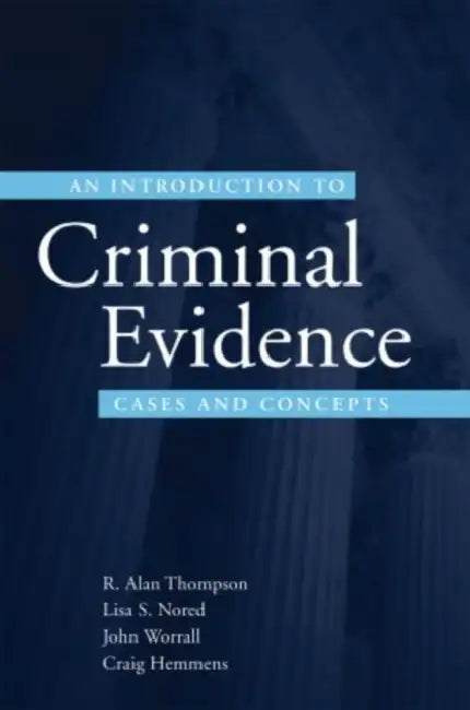 An Introduction to Criminal Evidence: A Casebook Approach by R. Alan Thompson, Lisa S. Nored, John L. Worrall