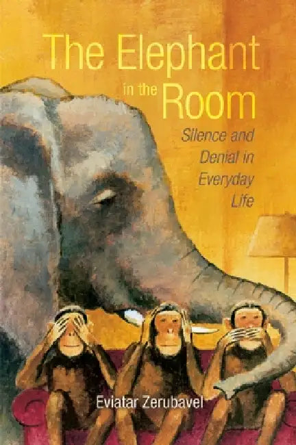 The Elephant in the Room: Silence and Denial in Everyday Life by Eviatar Zerubavel