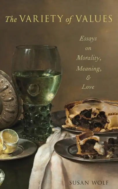 The Variety of Values: Essays on Morality, Meaning, and Love by Susan Wolf