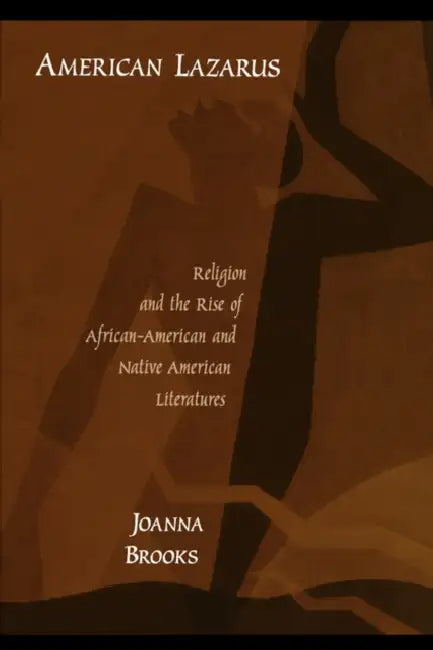 American Lazarus: Religion and the Rise of African American and Native American Literatures by Joanna Brooks