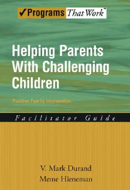 Helping Parents with Challenging Children Positive Family Intervention Facilitator Guide by Mark V. Durand, Meme Hieneman