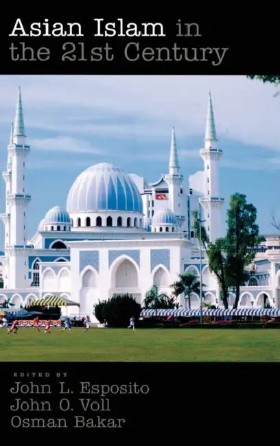 Asian Islam in the 21st Century by John L. Esposito, John Voll, Osman Bakar