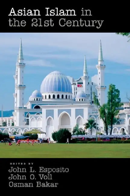 Asian Islam in the 21st Century by John L. Esposito, John Obert Voll, Osman Bakar