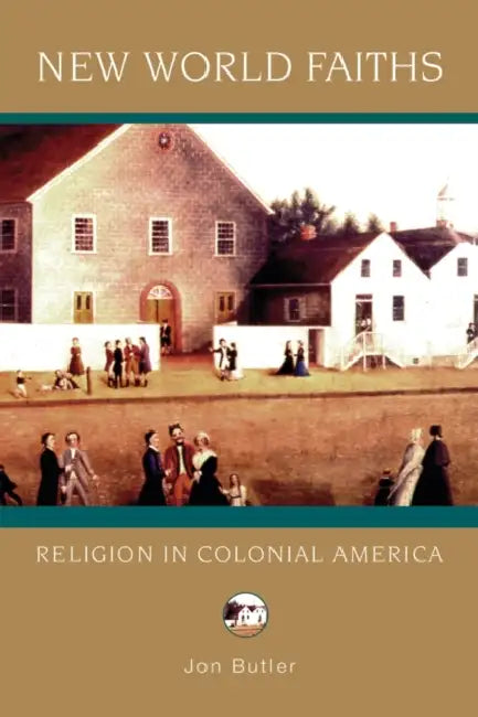New World Faiths: Religion in Colonial America by Jon Butler