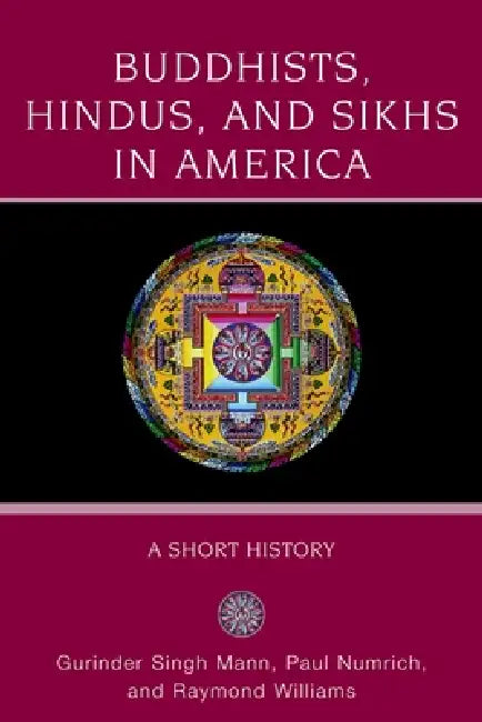 Buddhists, Hindus and Sikhs in America: A Short History by Gurinder Singh Mann, Paul Numrich, Raymond Williams