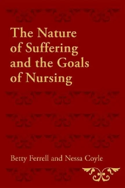 The Nature of Suffering and the Goals of Nursing by Nessa Coyle, Betty R. Ferrell