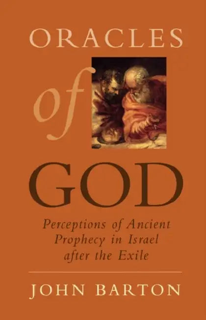 Oracles of God: Preceptions of Ancient Prophecy in Isreal After the Exile by John Barton