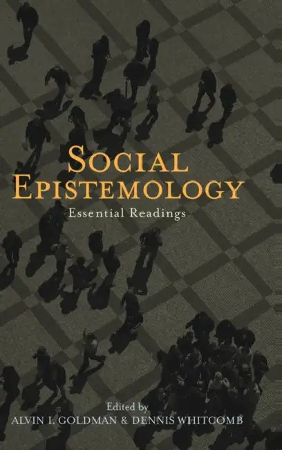Social Epistemology: Essential Readings by Alvin Goldman, Dennis Whitcomb