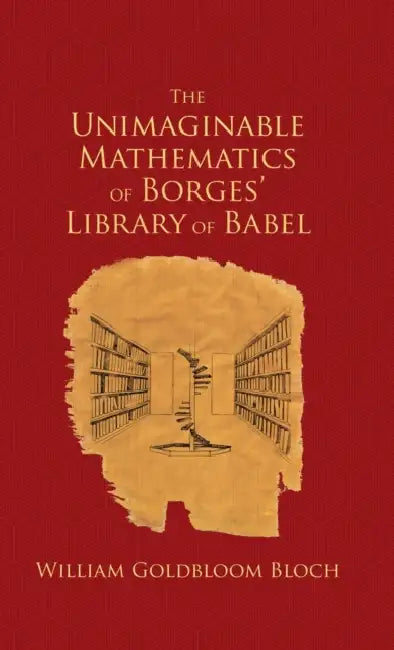 The Unimaginable Mathematics of Borges' Library of Babel by William Goldbloom Bloch
