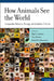 How Animals See the World: Comparative Behavior, Biology, and Evolution of Vision by Olga F. Lazareva, Toru Shimizu, Edward A. Wasserman