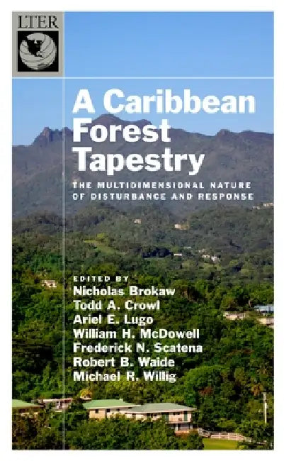 Caribbean Forest Tapestry: The Multidimensional Nature of Disturbance and Response by Nicholas Brokaw, Todd Crowl, Ariel Lugo