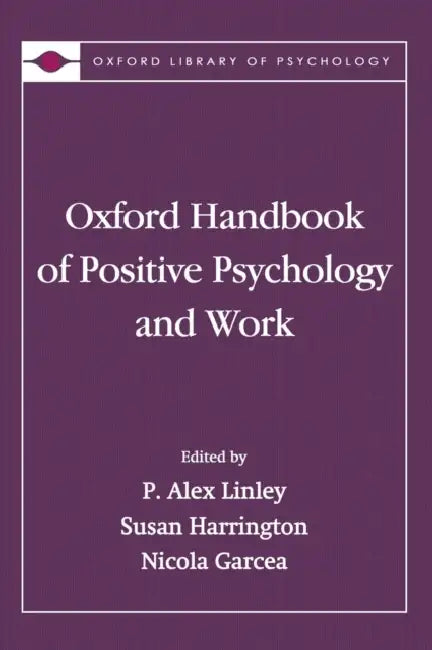 Oxford Handbook of Positive Psychology and Work by P. Alex Linley, Susan Harrington, Nicola Garcea