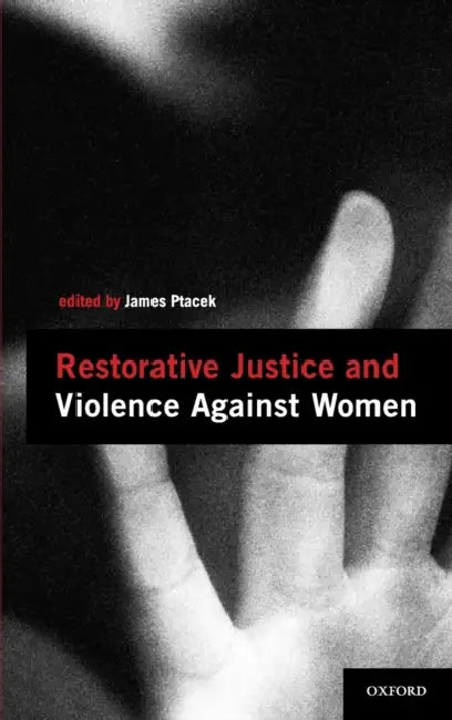 Restorative Justice and Violence Against Women by James Ptacek