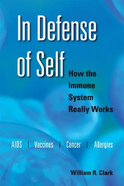 In Defense of Self: How the Immune System Really Works by William R. Clark