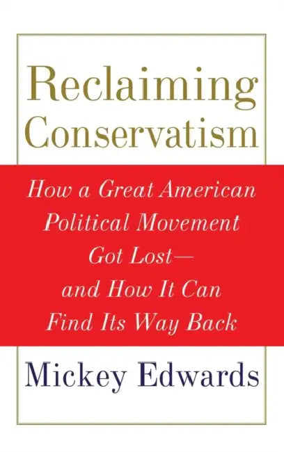 Reclaiming Conservatism: How a Great American Political Movement Got Lost--And How It Can Find Its Way Back by Mickey Edwards