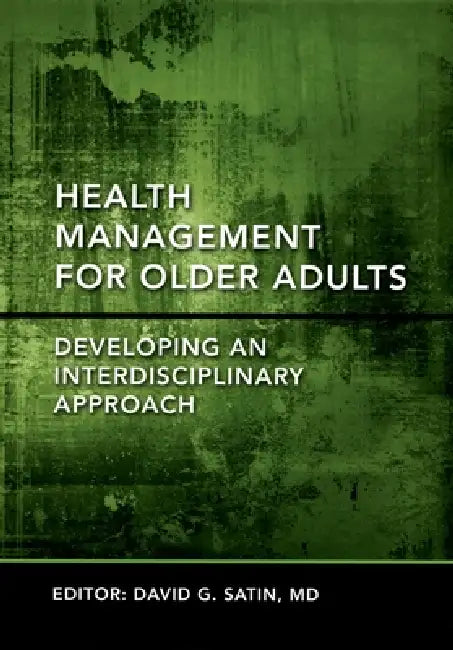 Health Management for Older Adults: Developing an Interdisciplinary Approach by David G. Satin