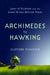 Archimedes to Hawking: Laws of Science and the Great Minds Behind Them by Clifford Pickover