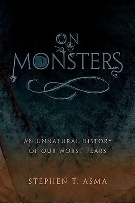 On Monsters: An Unnatural History of Our Worst Fears by Stephen T. Asma