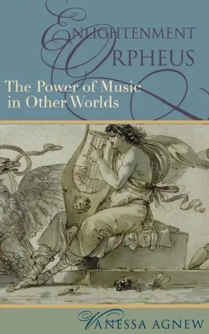 Enlightenment Orpheus: The Power of Music in Other Worlds by Vanessa Agnew