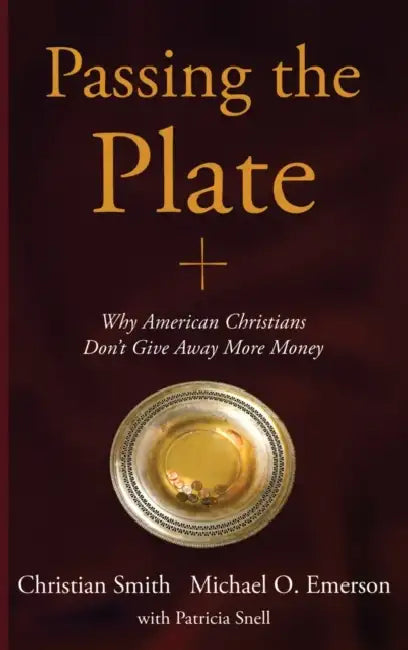 Passing the Plate: Why American Christians Don't Give Away More Money by Christian Smith, Michael O. Emerson, Patricia Snell