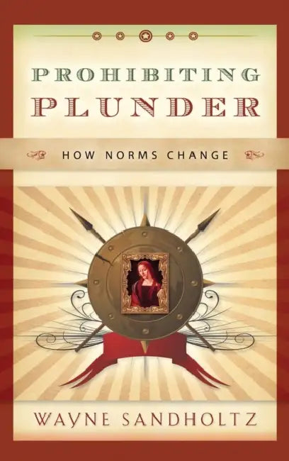 Prohibiting Plunder: How Norms Change by Wayne Sandholtz